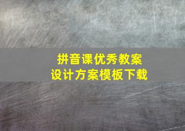 拼音课优秀教案设计方案模板下载