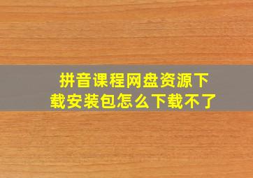 拼音课程网盘资源下载安装包怎么下载不了