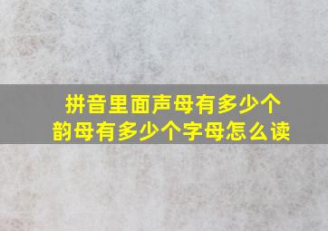 拼音里面声母有多少个韵母有多少个字母怎么读