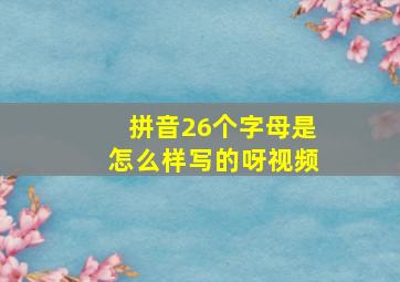 拼音26个字母是怎么样写的呀视频