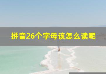 拼音26个字母该怎么读呢