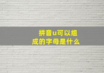 拼音u可以组成的字母是什么