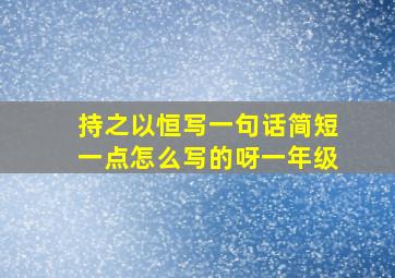 持之以恒写一句话简短一点怎么写的呀一年级