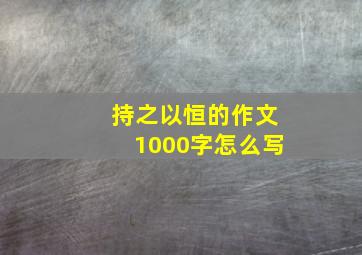 持之以恒的作文1000字怎么写