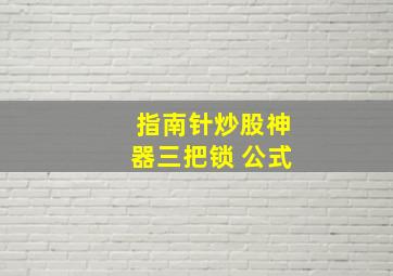 指南针炒股神器三把锁 公式