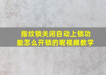 指纹锁关闭自动上锁功能怎么开锁的呢视频教学