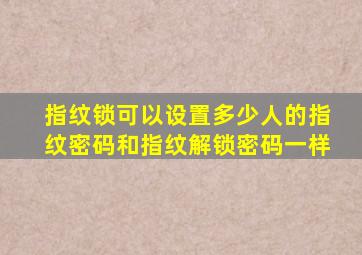 指纹锁可以设置多少人的指纹密码和指纹解锁密码一样