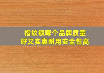 指纹锁哪个品牌质量好又实惠耐用安全性高