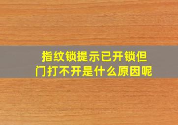 指纹锁提示已开锁但门打不开是什么原因呢