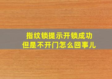 指纹锁提示开锁成功但是不开门怎么回事儿