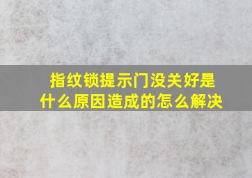 指纹锁提示门没关好是什么原因造成的怎么解决