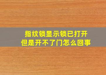 指纹锁显示锁已打开但是开不了门怎么回事