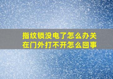 指纹锁没电了怎么办关在门外打不开怎么回事