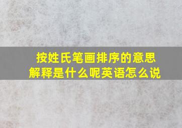 按姓氏笔画排序的意思解释是什么呢英语怎么说