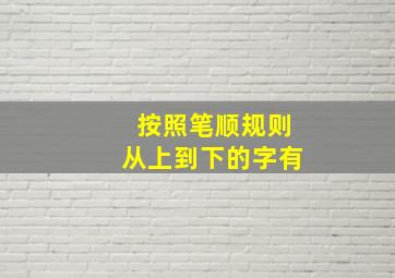 按照笔顺规则从上到下的字有