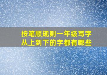 按笔顺规则一年级写字从上到下的字都有哪些