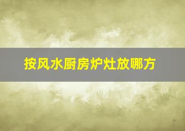 按风水厨房炉灶放哪方