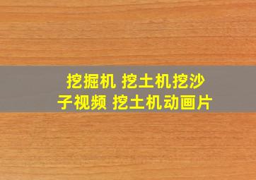 挖掘机 挖土机挖沙子视频 挖土机动画片