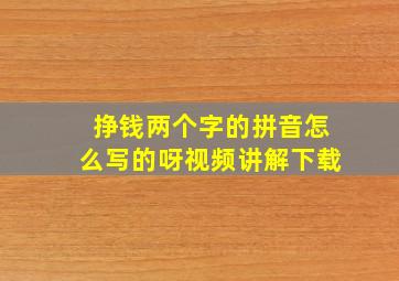 挣钱两个字的拼音怎么写的呀视频讲解下载