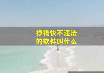 挣钱快不违法的软件叫什么