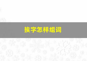 挨字怎样组词