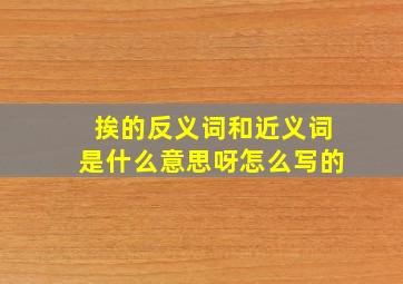 挨的反义词和近义词是什么意思呀怎么写的