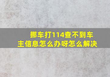 挪车打114查不到车主信息怎么办呀怎么解决