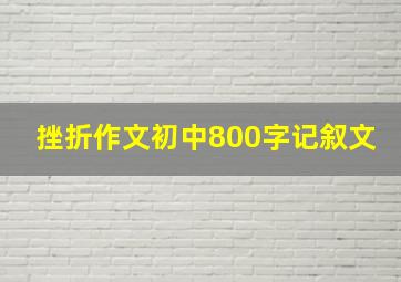 挫折作文初中800字记叙文