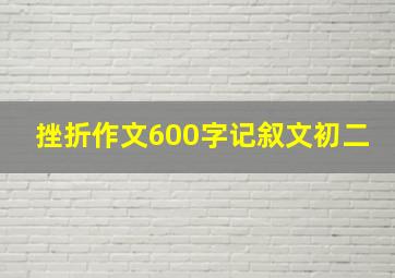 挫折作文600字记叙文初二