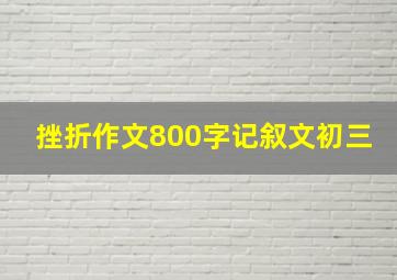 挫折作文800字记叙文初三