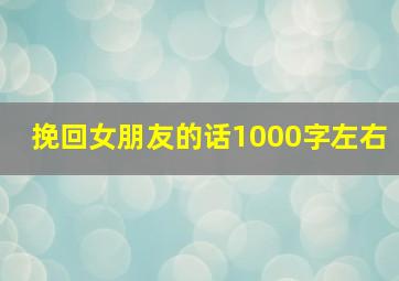 挽回女朋友的话1000字左右