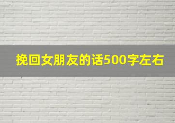 挽回女朋友的话500字左右