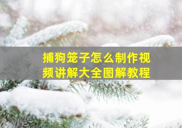 捕狗笼子怎么制作视频讲解大全图解教程