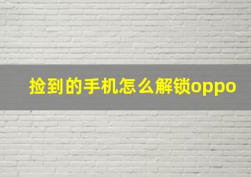 捡到的手机怎么解锁oppo