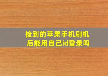 捡到的苹果手机刷机后能用自己id登录吗