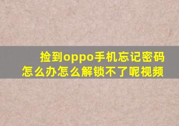 捡到oppo手机忘记密码怎么办怎么解锁不了呢视频