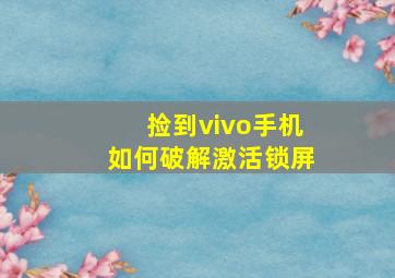 捡到vivo手机如何破解激活锁屏