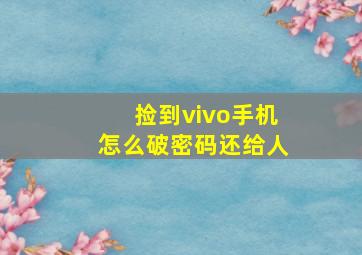 捡到vivo手机怎么破密码还给人