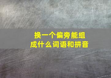 换一个偏旁能组成什么词语和拼音