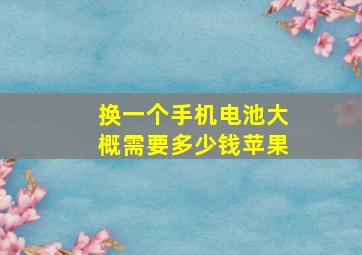 换一个手机电池大概需要多少钱苹果