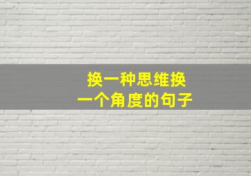 换一种思维换一个角度的句子