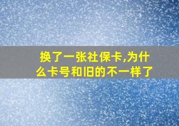 换了一张社保卡,为什么卡号和旧的不一样了