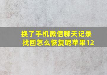 换了手机微信聊天记录找回怎么恢复呢苹果12