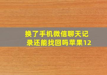 换了手机微信聊天记录还能找回吗苹果12