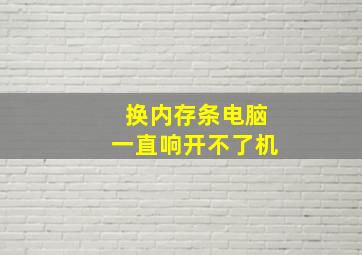 换内存条电脑一直响开不了机