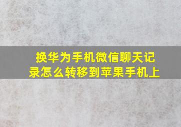 换华为手机微信聊天记录怎么转移到苹果手机上