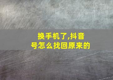 换手机了,抖音号怎么找回原来的