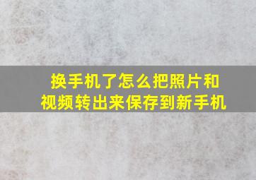 换手机了怎么把照片和视频转出来保存到新手机