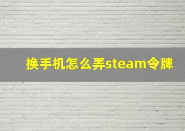 换手机怎么弄steam令牌