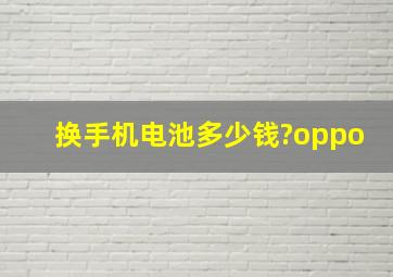 换手机电池多少钱?oppo